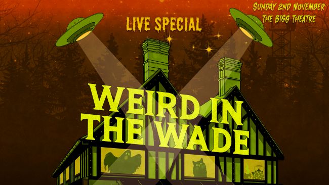 Podcast logo featuring two UFOs with search lights on the words Weird in the Wade with Live Show written aboe and Sunday 2nd November 3pm